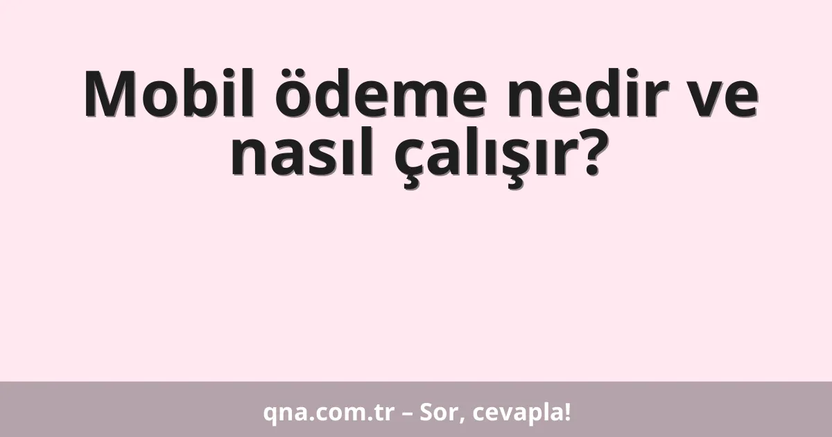 Mobil ödeme nedir ve nasıl çalışır?