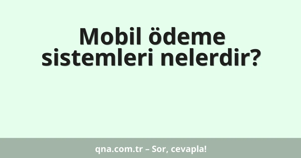Mobil ödeme sistemleri nelerdir?