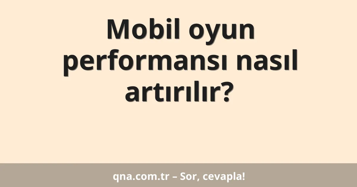 Mobil oyun performansı nasıl artırılır?
