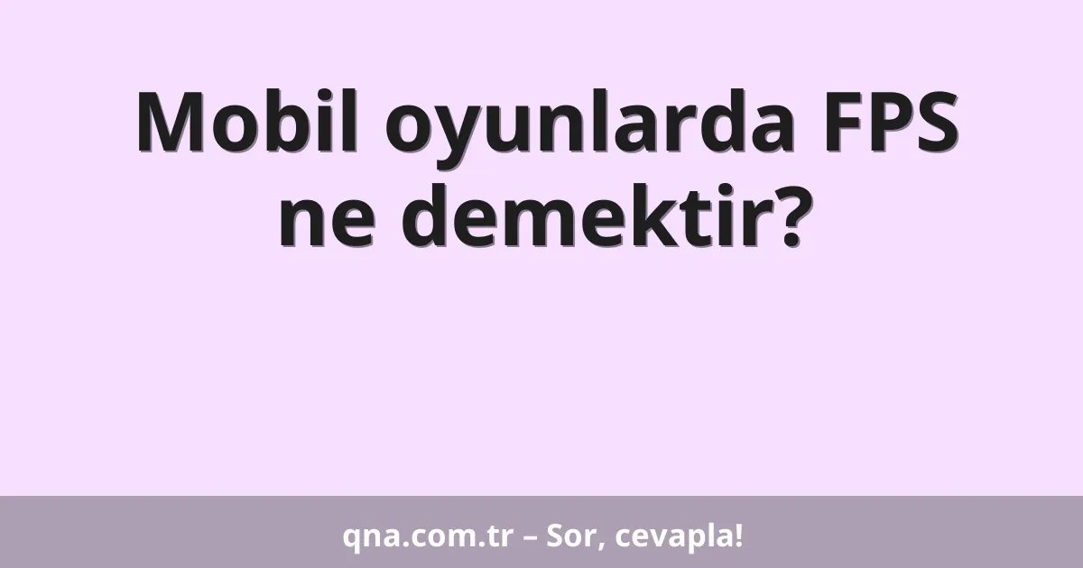 Mobil oyunlarda FPS ne demektir?