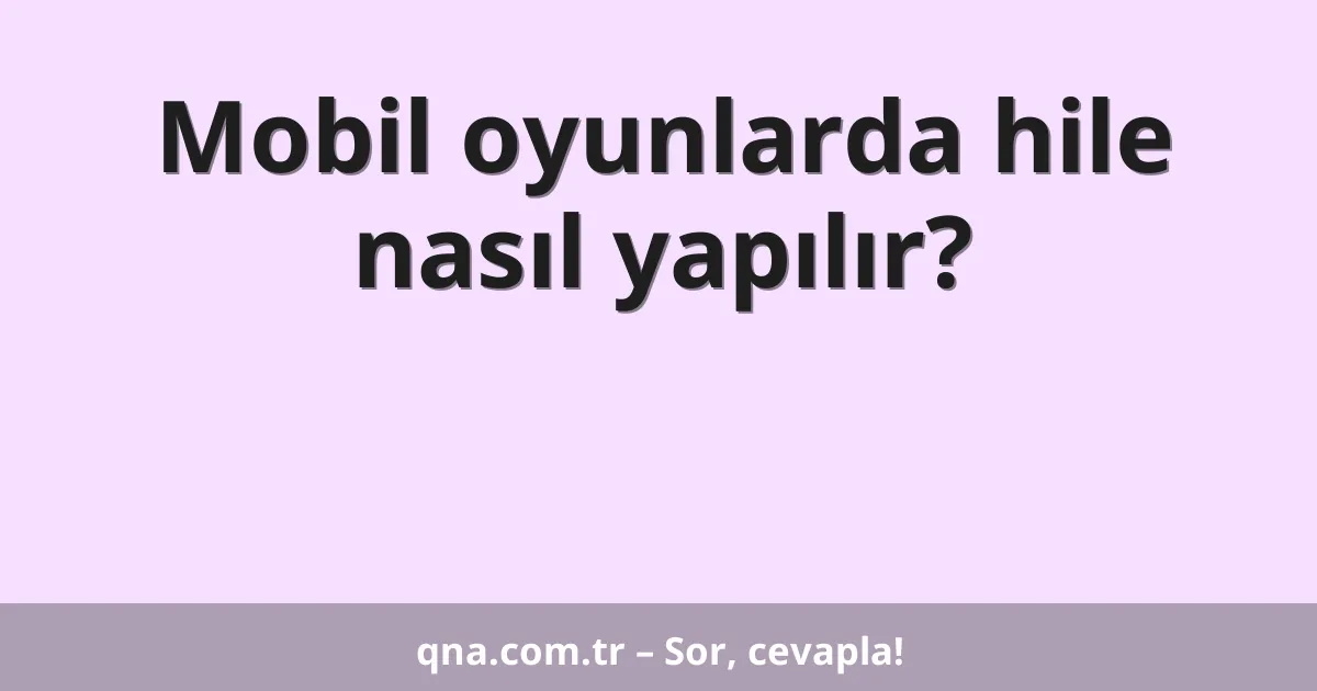 Mobil oyunlarda hile nasıl yapılır?