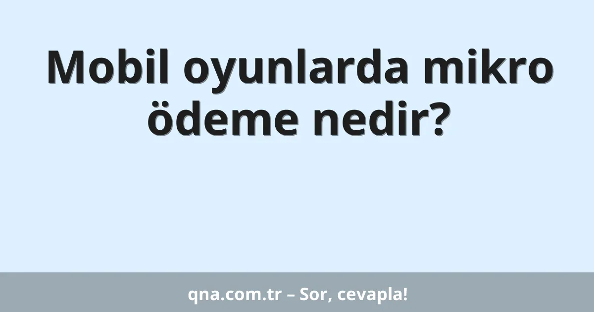 Mobil oyunlarda mikro ödeme nedir?