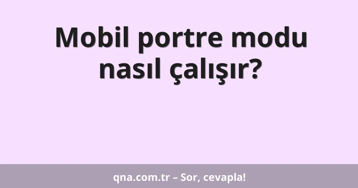 Mobil portre modu nasıl çalışır?