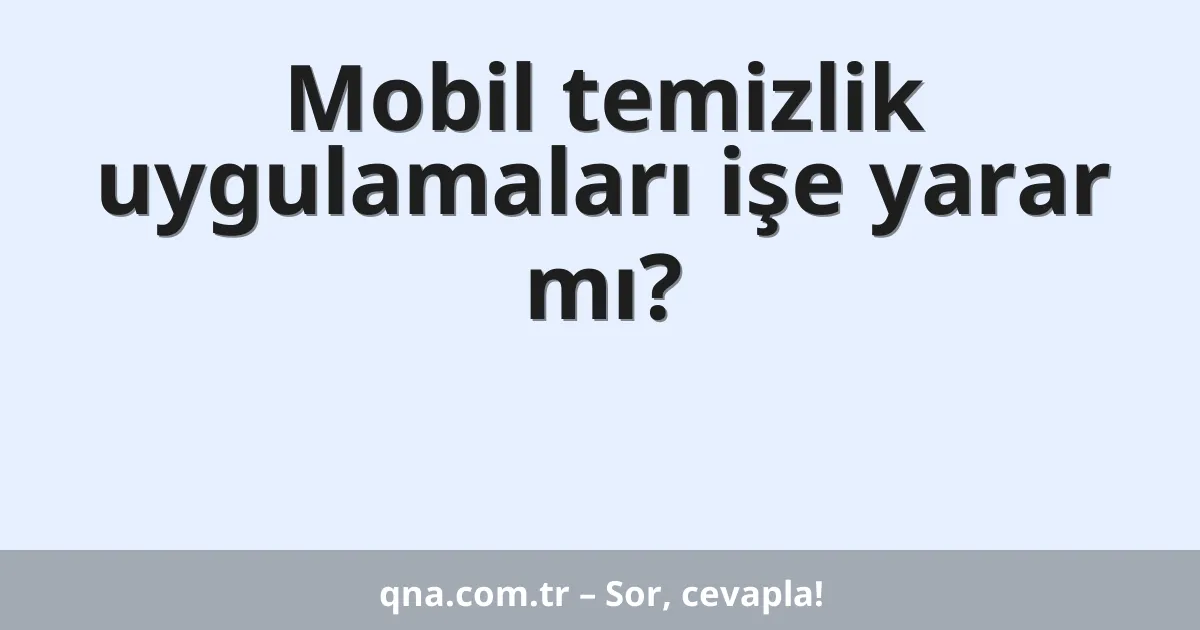 Mobil temizlik uygulamaları işe yarar mı?