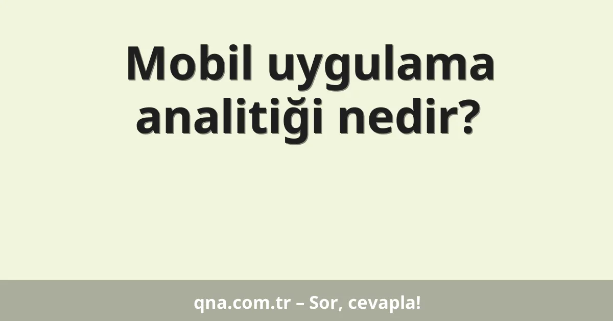 Mobil uygulama analitiği nedir?
