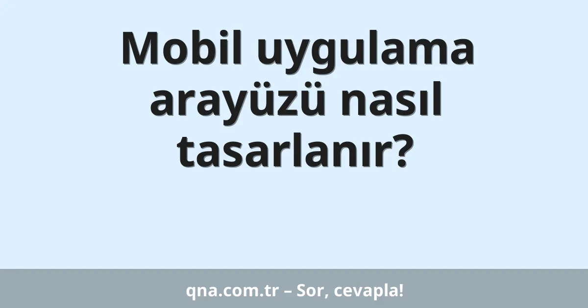 Mobil uygulama arayüzü nasıl tasarlanır?
