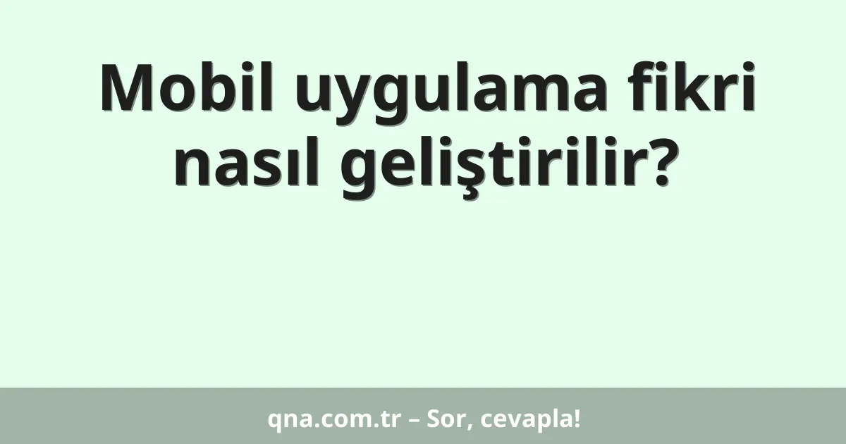 Mobil uygulama fikri nasıl geliştirilir?