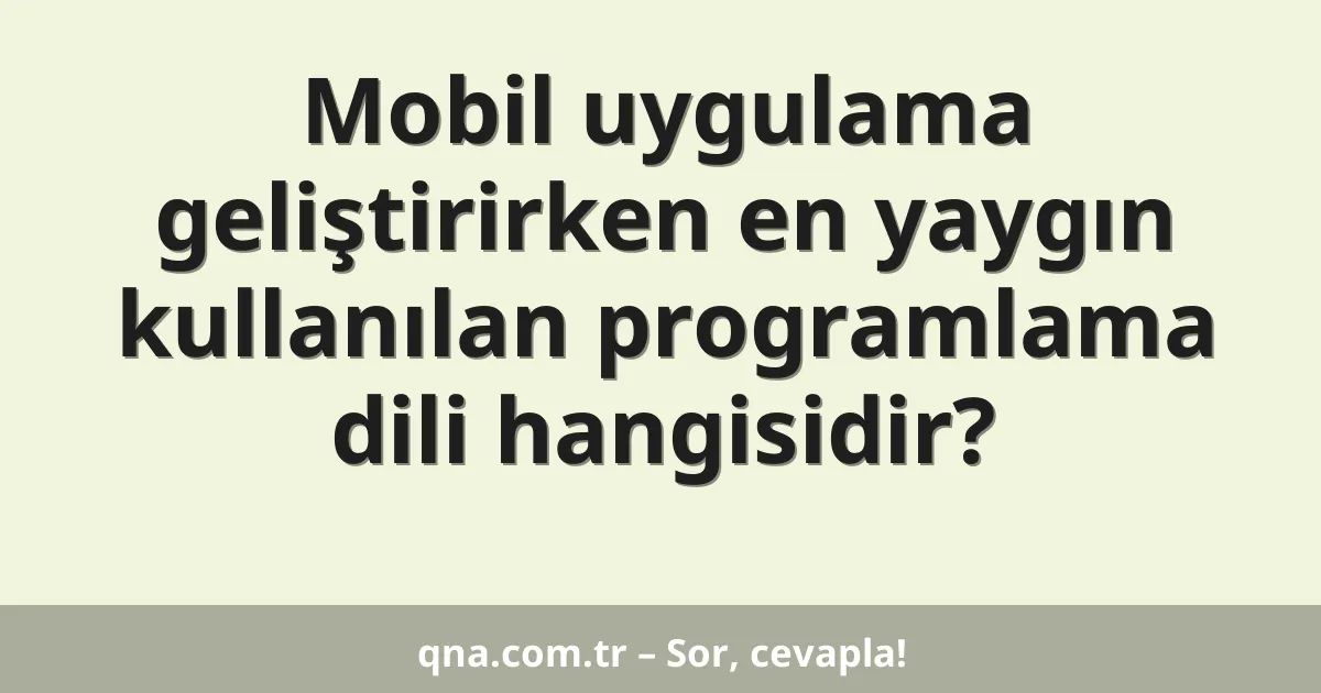 Mobil uygulama geliştirirken en yaygın kullanılan programlama dili hangisidir?