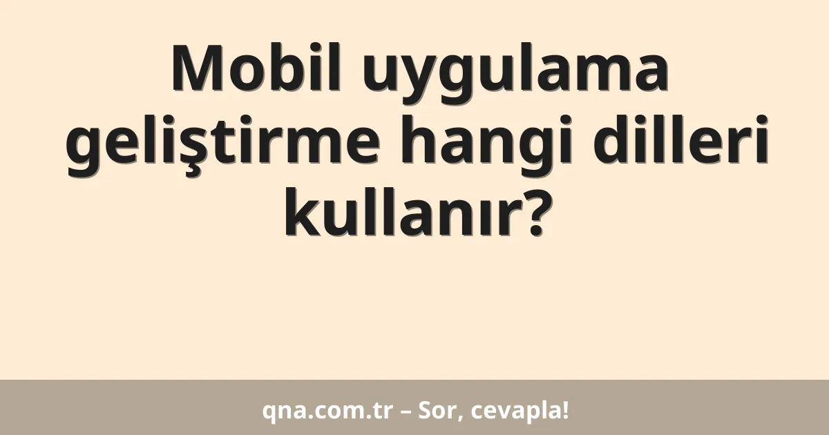 Mobil uygulama geliştirme hangi dilleri kullanır?