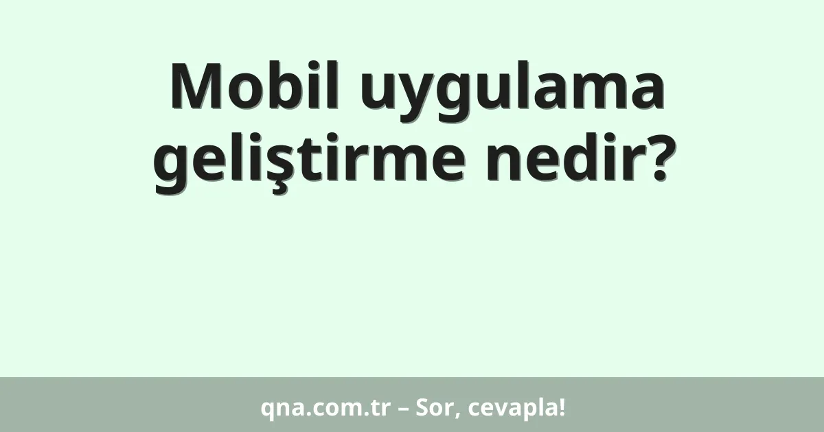 Mobil uygulama geliştirme nedir?