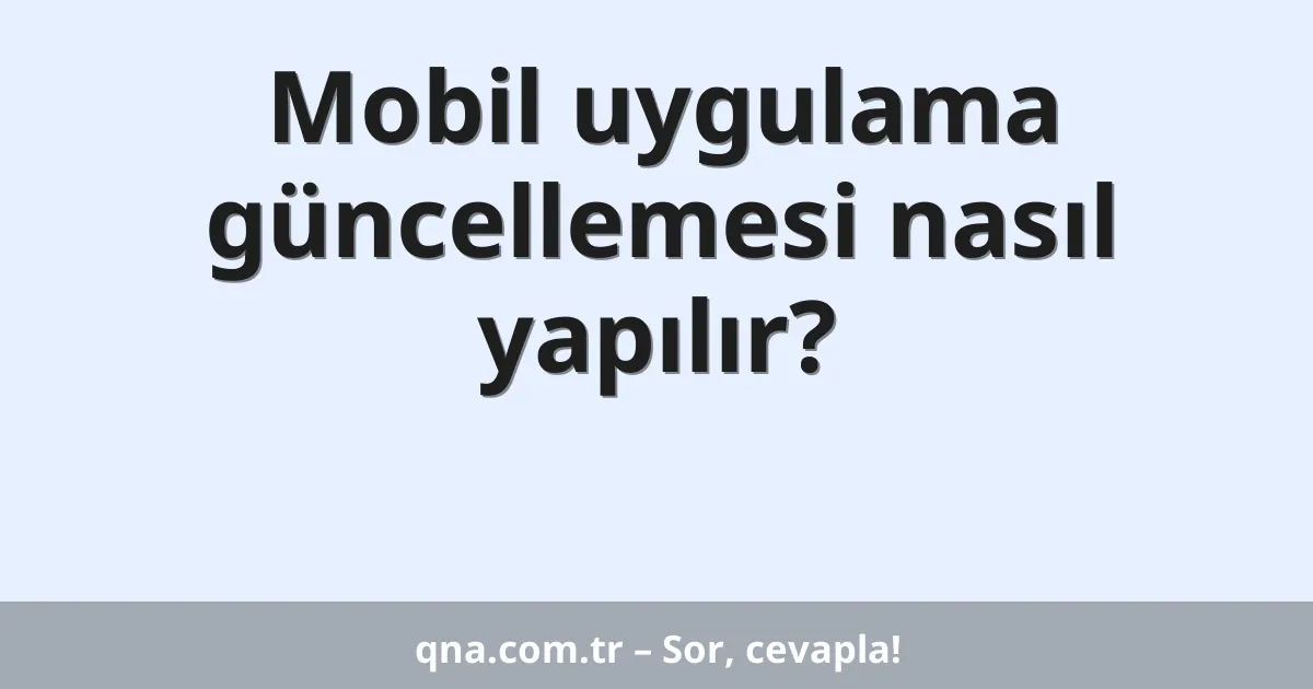 Mobil uygulama güncellemesi nasıl yapılır?