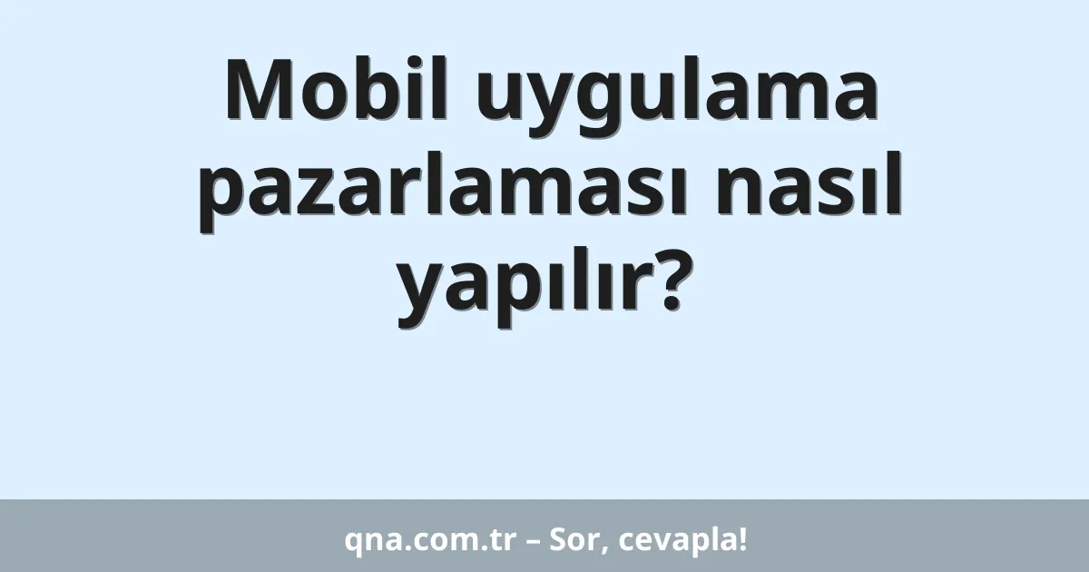 Mobil uygulama pazarlaması nasıl yapılır?