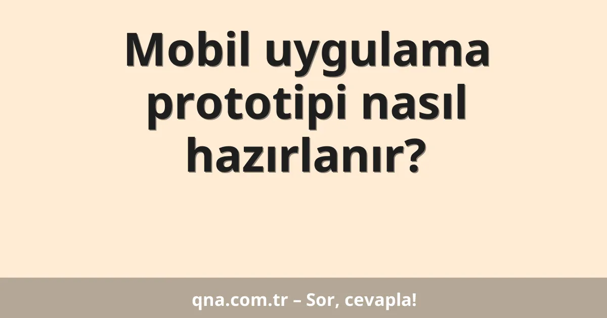 Mobil uygulama prototipi nasıl hazırlanır?