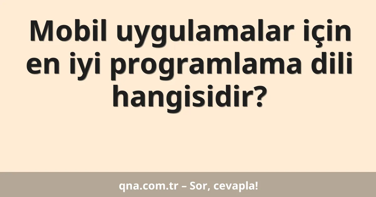 Mobil uygulamalar için en iyi programlama dili hangisidir?