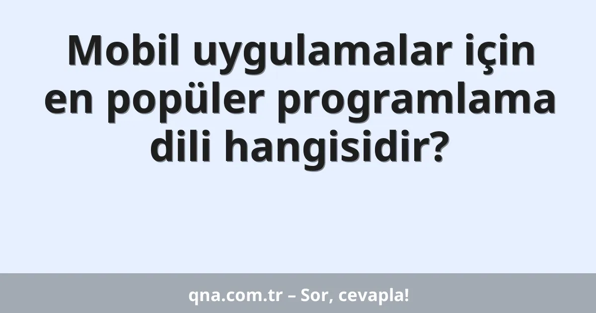 Mobil uygulamalar için en popüler programlama dili hangisidir?