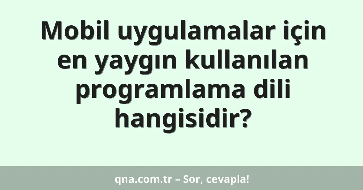 Mobil uygulamalar için en yaygın kullanılan programlama dili hangisidir?