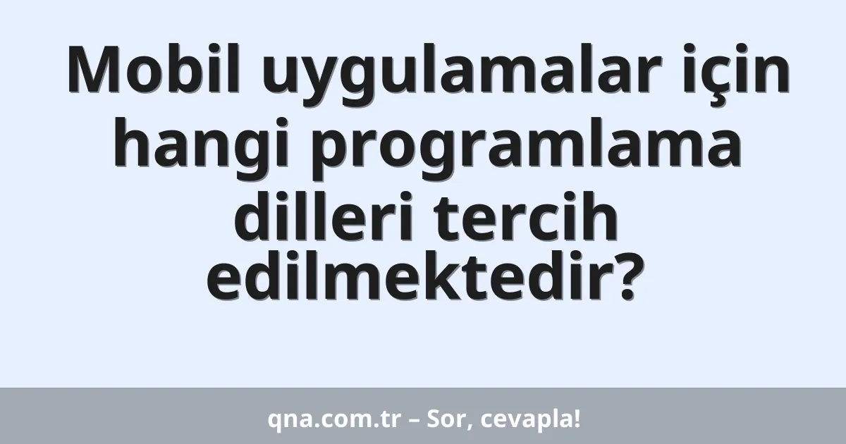 Mobil uygulamalar için hangi programlama dilleri tercih edilmektedir?