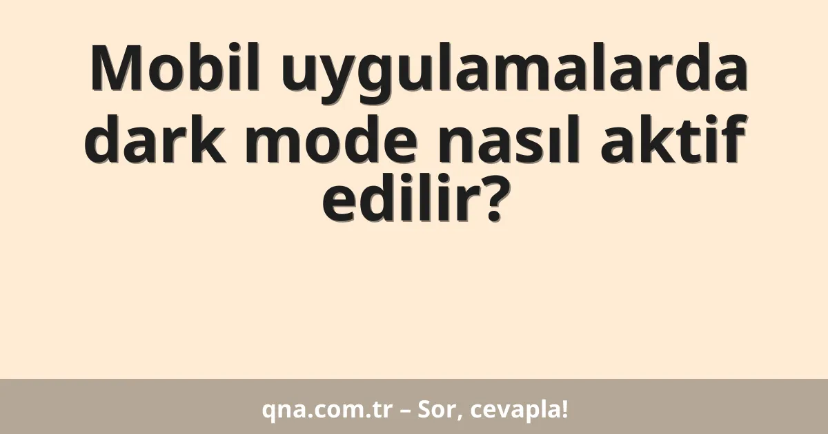 Mobil uygulamalarda dark mode nasıl aktif edilir?