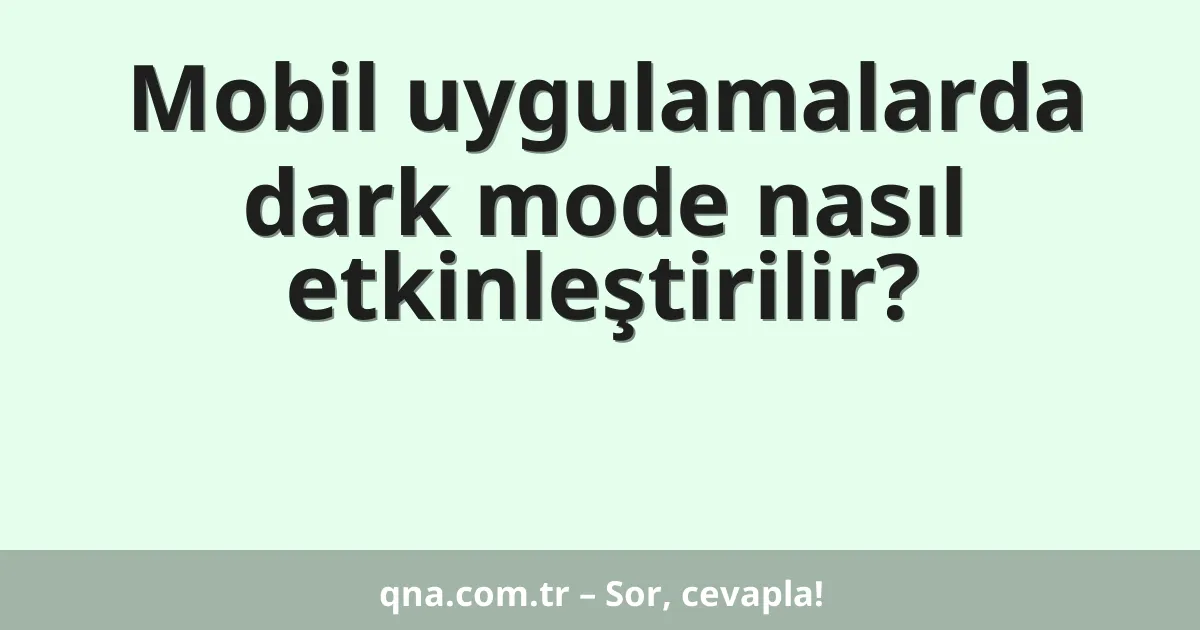 Mobil uygulamalarda dark mode nasıl etkinleştirilir?