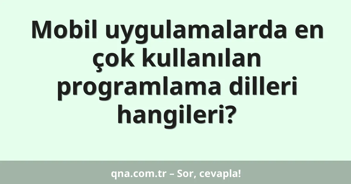 Mobil uygulamalarda en çok kullanılan programlama dilleri hangileri?