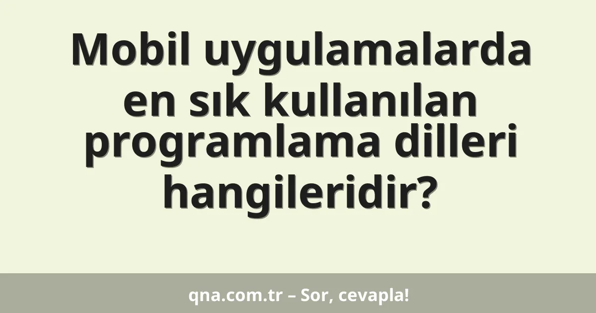 Mobil uygulamalarda en sık kullanılan programlama dilleri hangileridir?