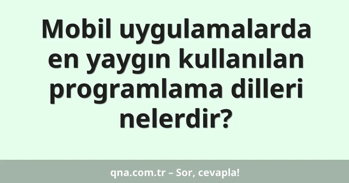 Mobil uygulamalarda en yaygın kullanılan programlama dilleri nelerdir?