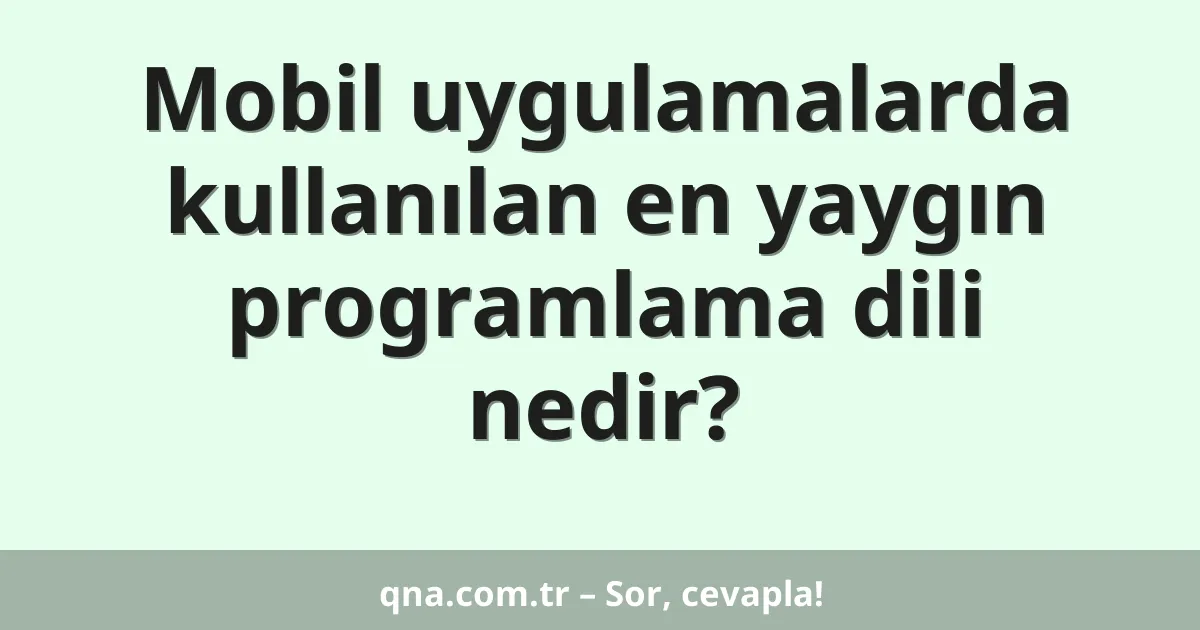 Mobil uygulamalarda kullanılan en yaygın programlama dili nedir?