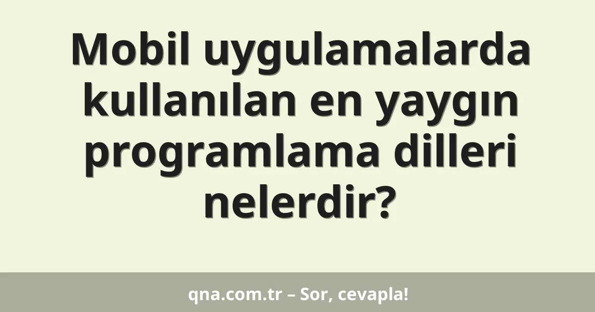 Mobil uygulamalarda kullanılan en yaygın programlama dilleri nelerdir?