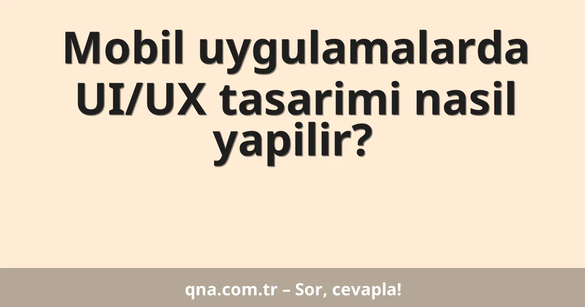 Mobil uygulamalarda UI/UX tasarimi nasil yapilir?