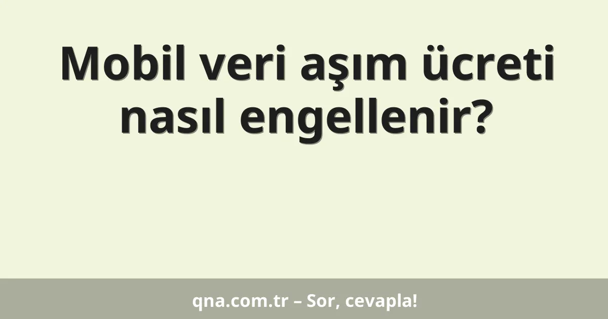 Mobil veri aşım ücreti nasıl engellenir?