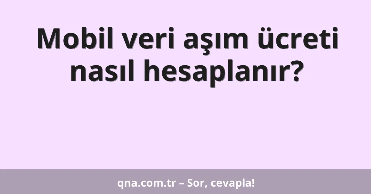 Mobil veri aşım ücreti nasıl hesaplanır?