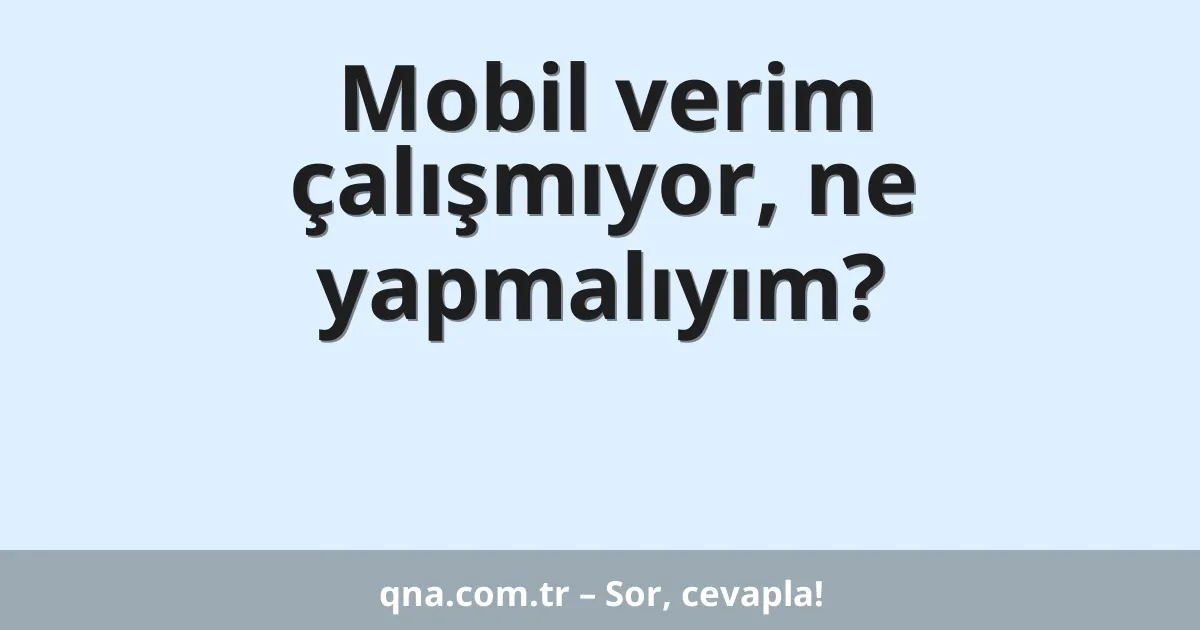 Mobil verim çalışmıyor, ne yapmalıyım?