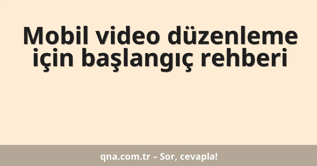Mobil video düzenleme için başlangıç rehberi