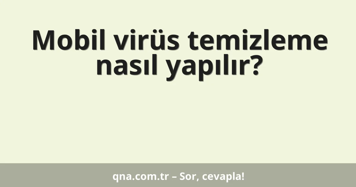 Mobil virüs temizleme nasıl yapılır?