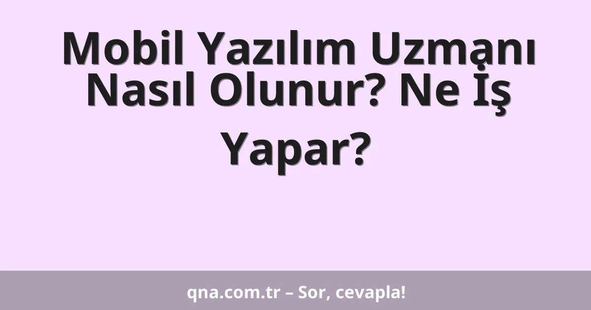 Mobil Yazılım Uzmanı Nasıl Olunur? Ne İş Yapar?
