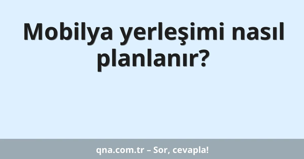 Mobilya yerleşimi nasıl planlanır?