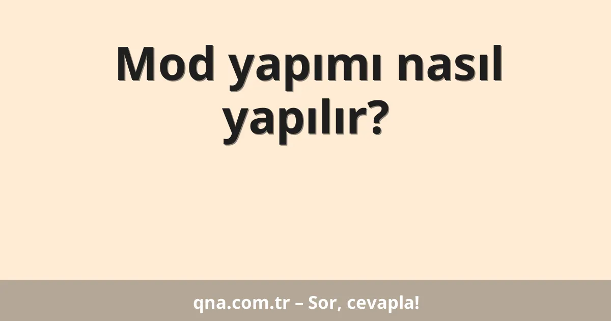 Mod yapımı nasıl yapılır?