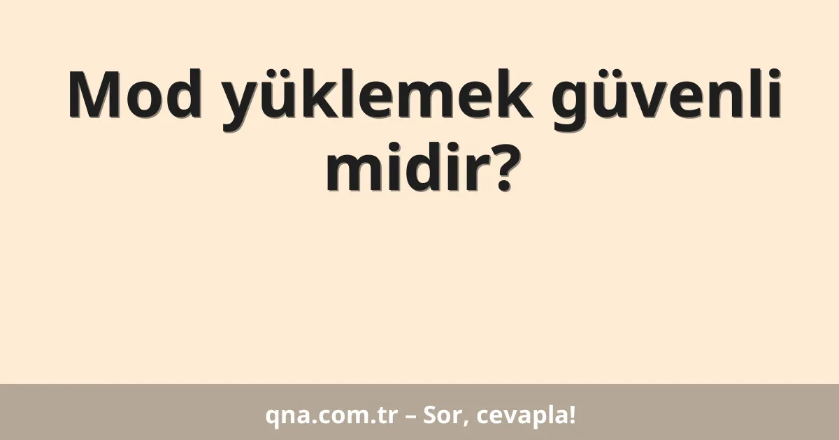 Mod yüklemek güvenli midir?
