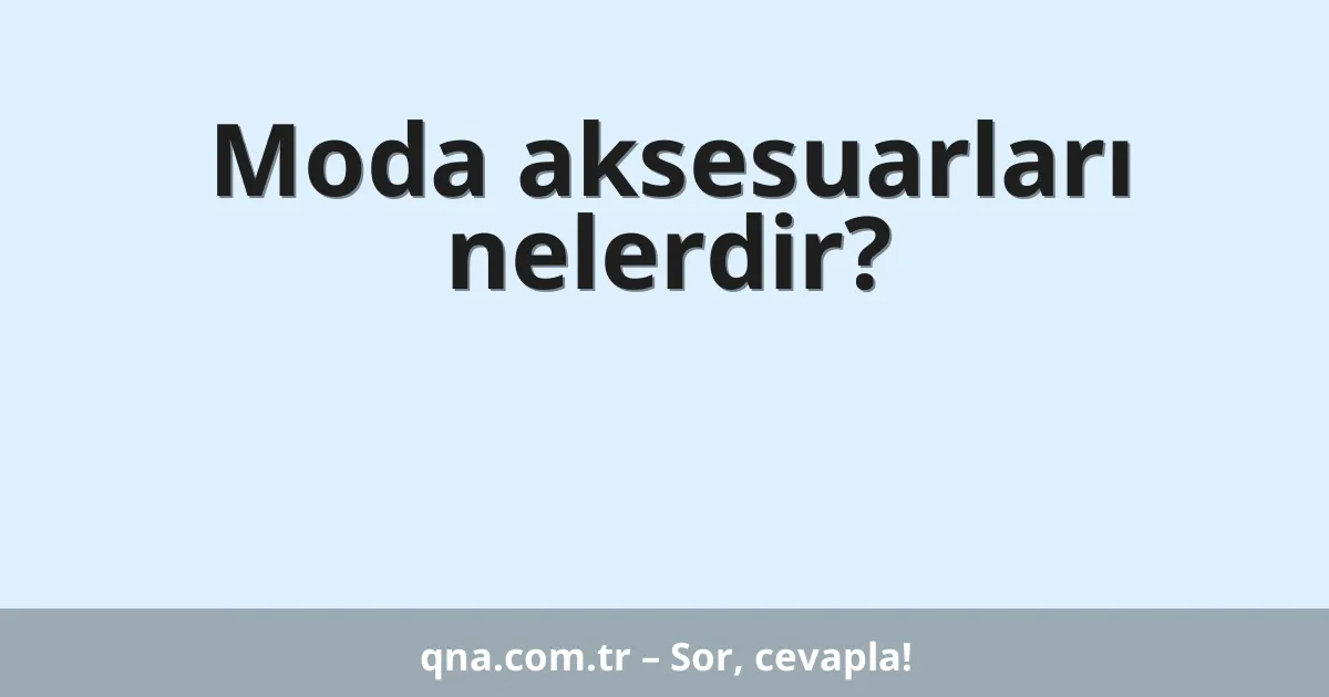 Moda aksesuarları nelerdir?
