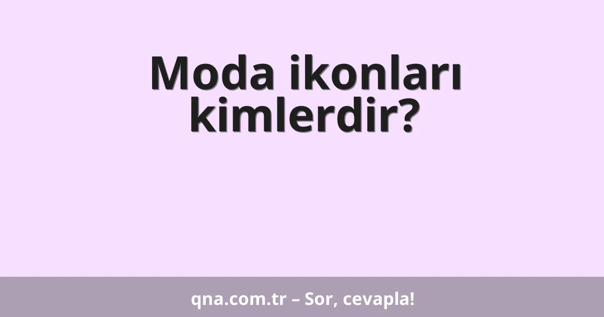 Moda ikonları kimlerdir?