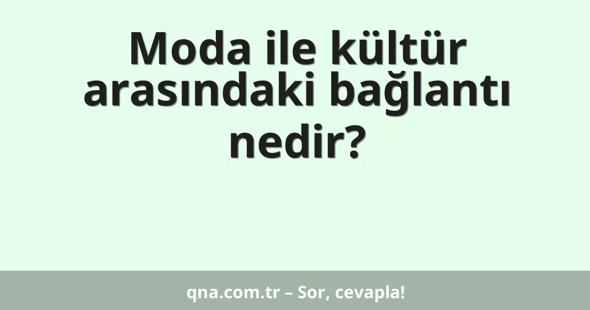 Moda ile kültür arasındaki bağlantı nedir?