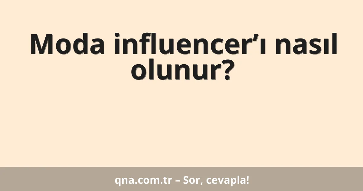 Moda influencer’ı nasıl olunur?