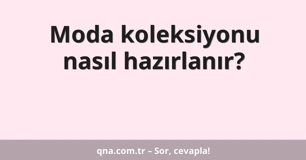 Moda koleksiyonu nasıl hazırlanır?