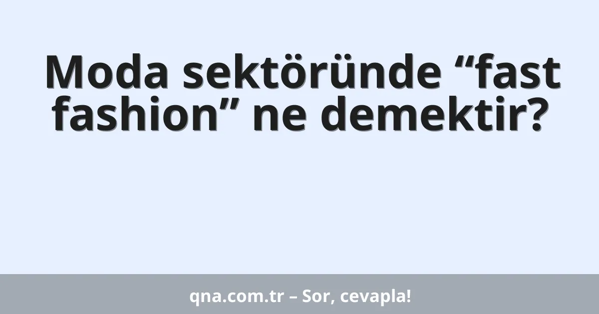 Moda sektöründe “fast fashion” ne demektir?