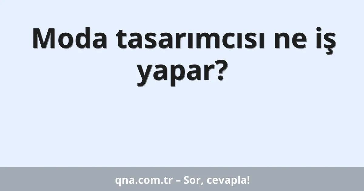 Moda tasarımcısı ne iş yapar?