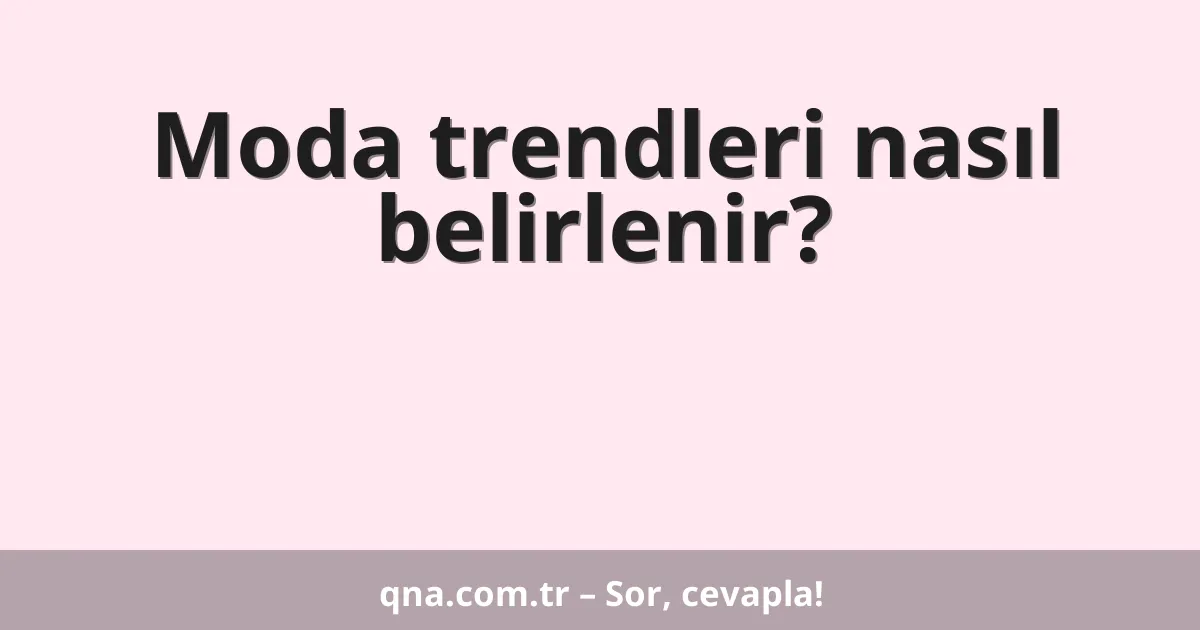 Moda trendleri nasıl belirlenir?