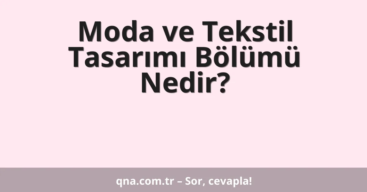 Moda ve Tekstil Tasarımı Bölümü Nedir?