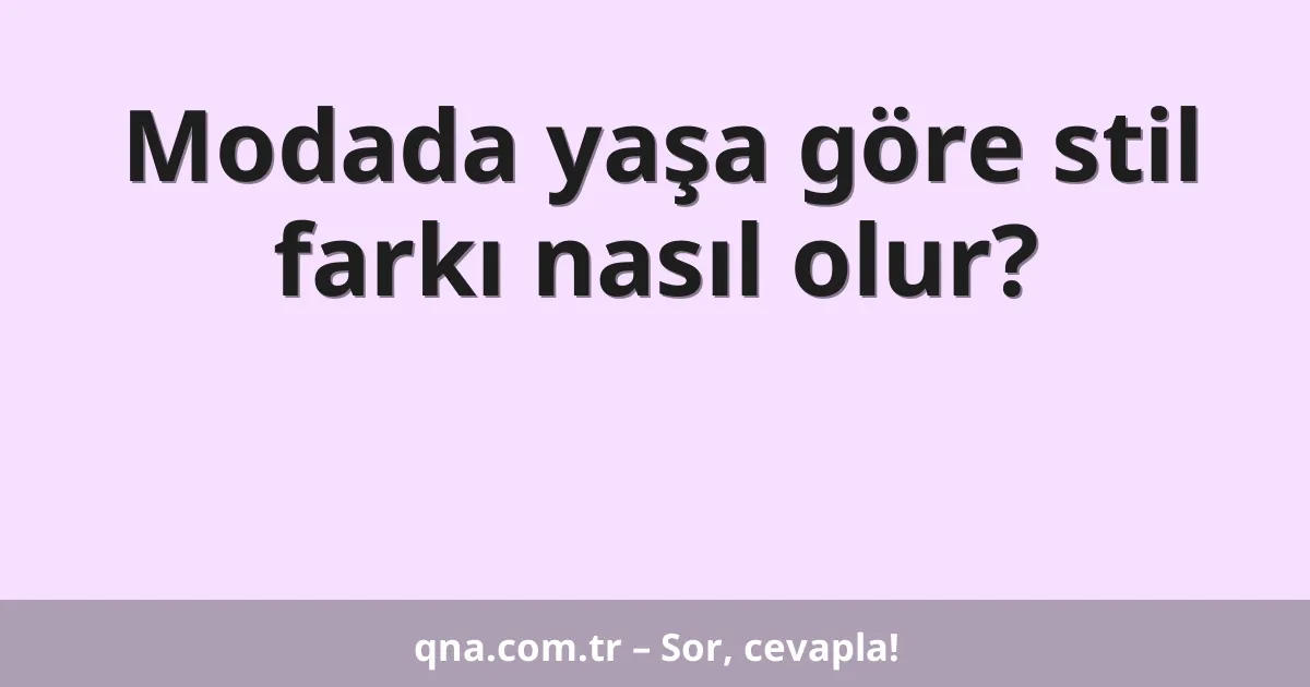 Modada yaşa göre stil farkı nasıl olur?