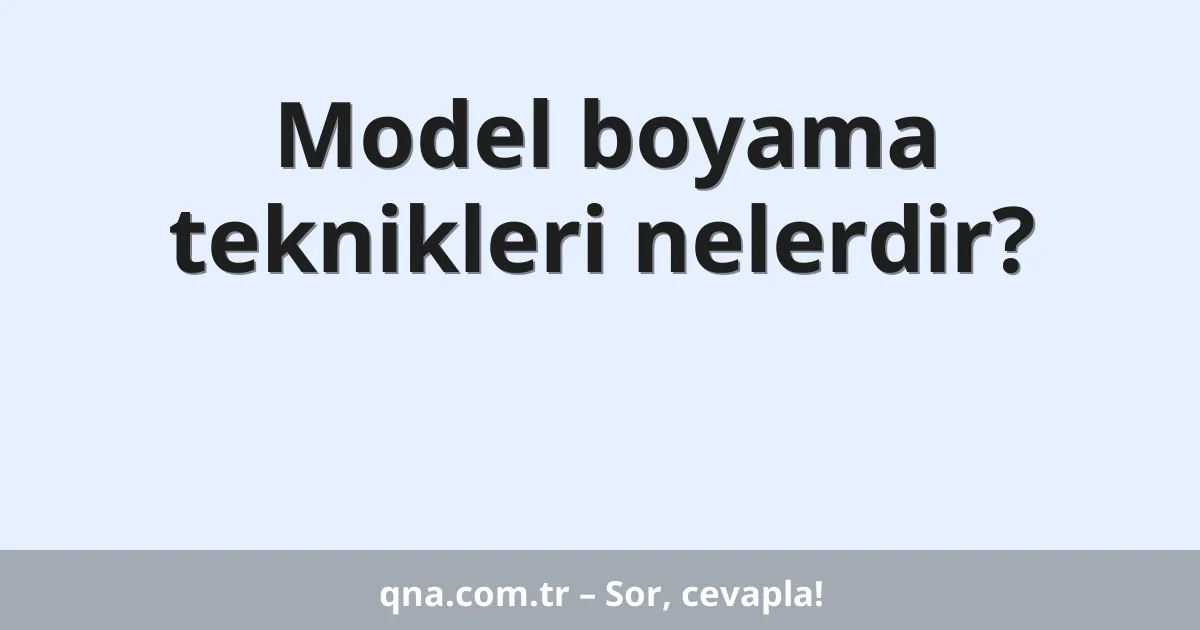Model boyama teknikleri nelerdir?