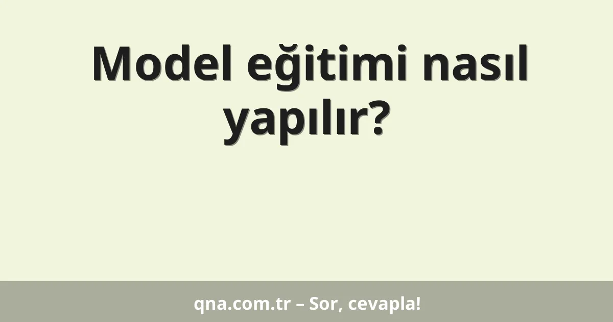 Model eğitimi nasıl yapılır?